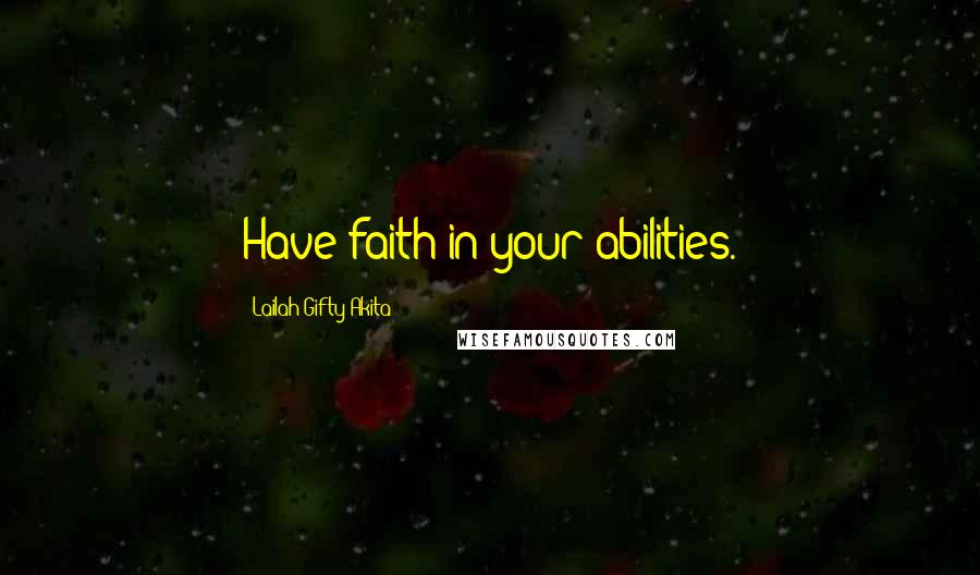 Lailah Gifty Akita Quotes: Have faith in your abilities.