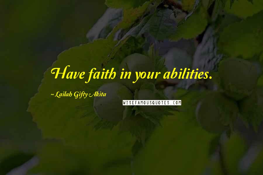 Lailah Gifty Akita Quotes: Have faith in your abilities.