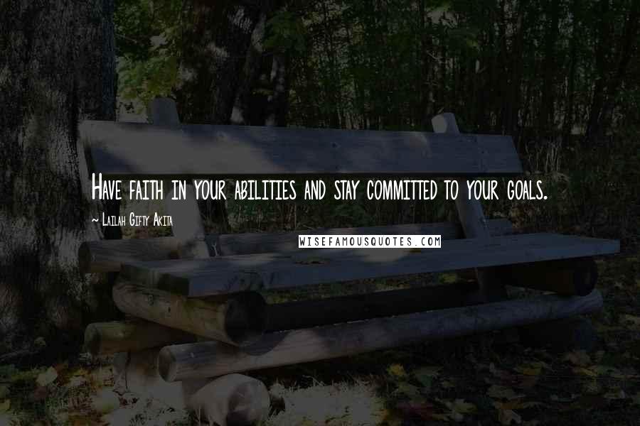 Lailah Gifty Akita Quotes: Have faith in your abilities and stay committed to your goals.