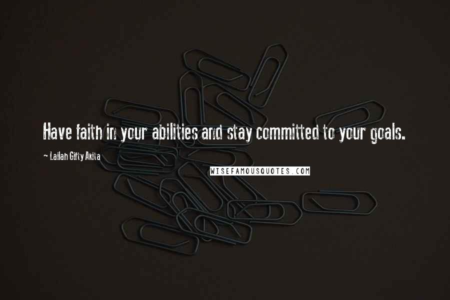 Lailah Gifty Akita Quotes: Have faith in your abilities and stay committed to your goals.