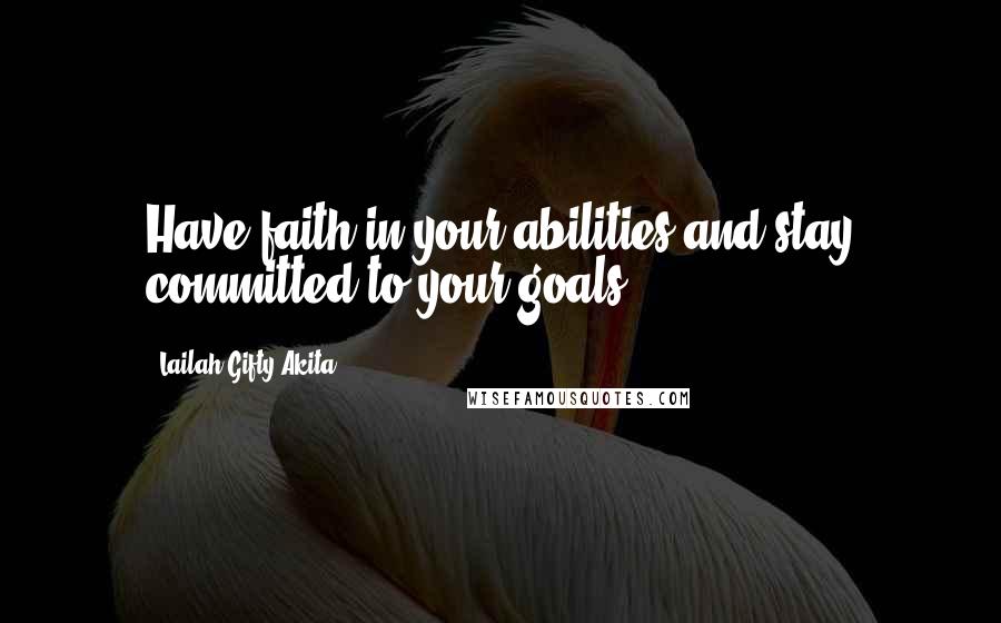 Lailah Gifty Akita Quotes: Have faith in your abilities and stay committed to your goals.