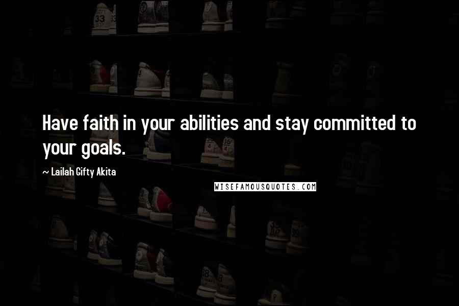 Lailah Gifty Akita Quotes: Have faith in your abilities and stay committed to your goals.