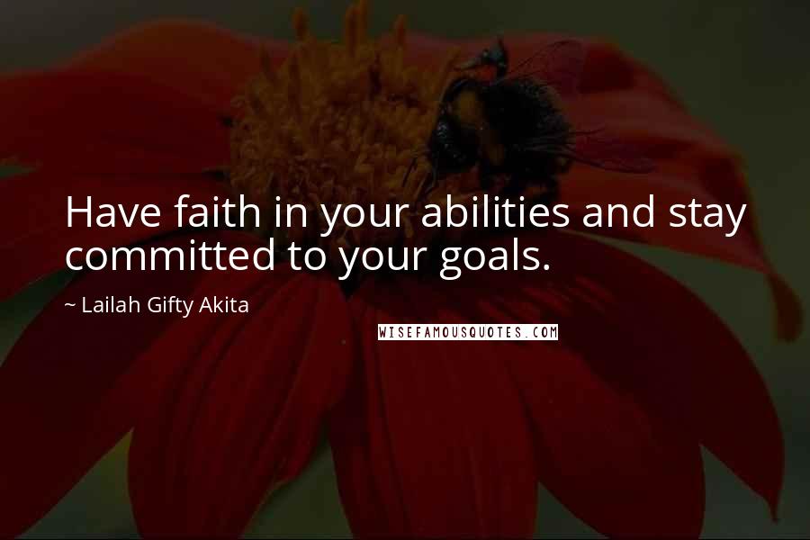 Lailah Gifty Akita Quotes: Have faith in your abilities and stay committed to your goals.