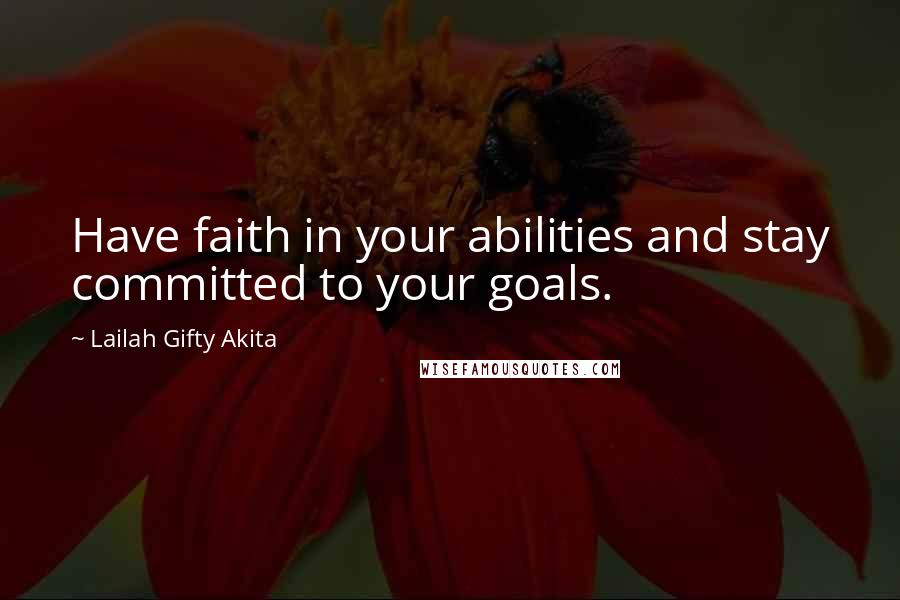 Lailah Gifty Akita Quotes: Have faith in your abilities and stay committed to your goals.