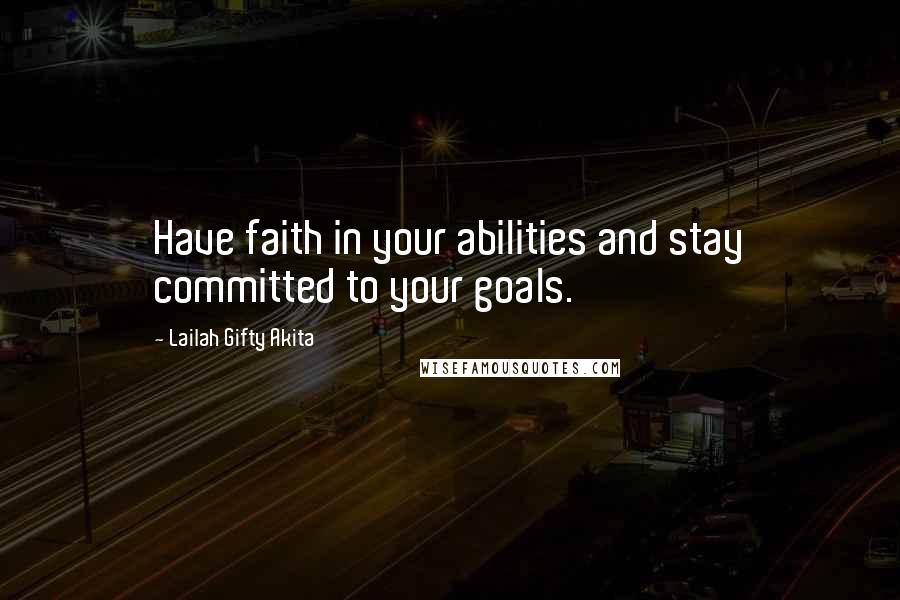 Lailah Gifty Akita Quotes: Have faith in your abilities and stay committed to your goals.