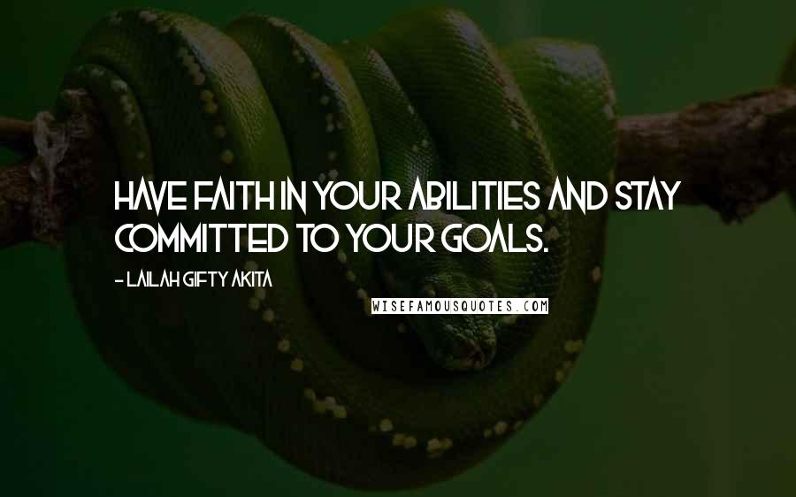 Lailah Gifty Akita Quotes: Have faith in your abilities and stay committed to your goals.