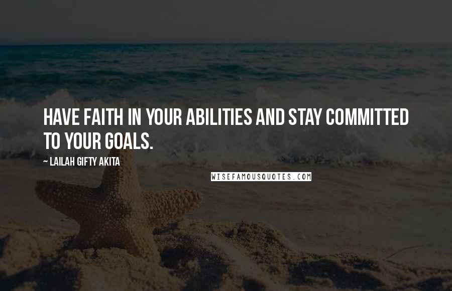 Lailah Gifty Akita Quotes: Have faith in your abilities and stay committed to your goals.