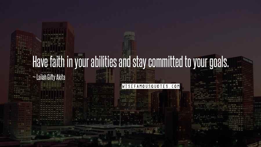 Lailah Gifty Akita Quotes: Have faith in your abilities and stay committed to your goals.