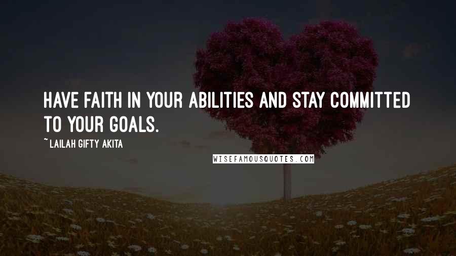 Lailah Gifty Akita Quotes: Have faith in your abilities and stay committed to your goals.