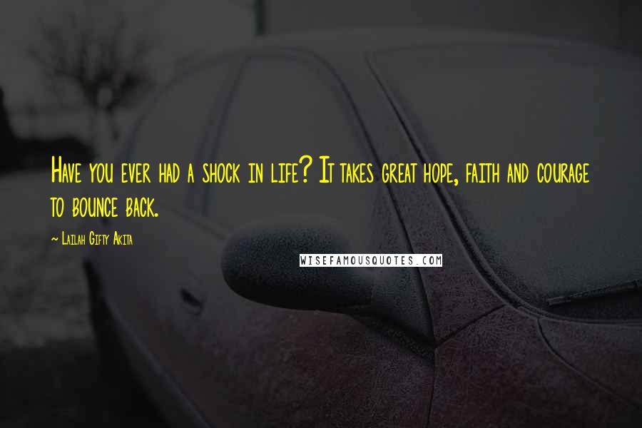 Lailah Gifty Akita Quotes: Have you ever had a shock in life? It takes great hope, faith and courage to bounce back.