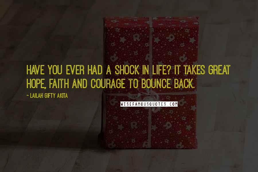 Lailah Gifty Akita Quotes: Have you ever had a shock in life? It takes great hope, faith and courage to bounce back.