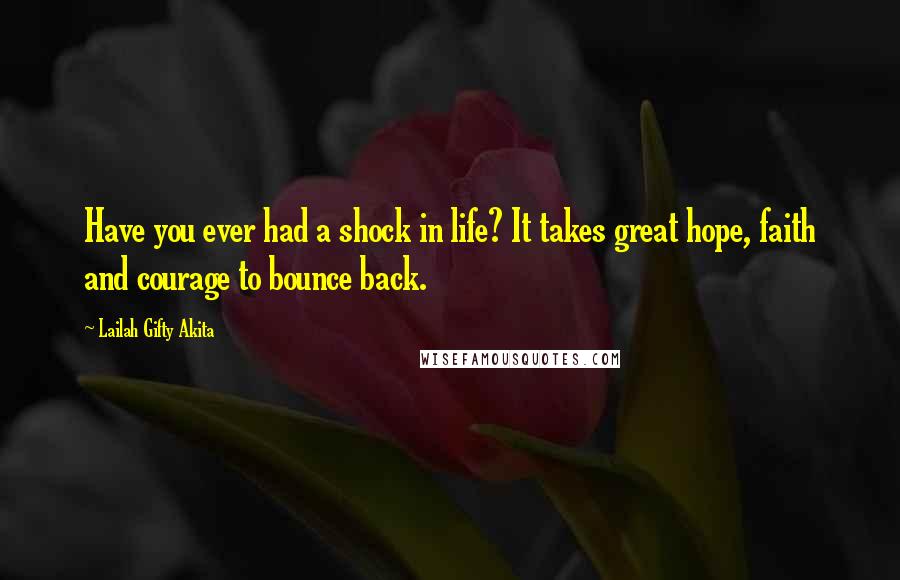 Lailah Gifty Akita Quotes: Have you ever had a shock in life? It takes great hope, faith and courage to bounce back.