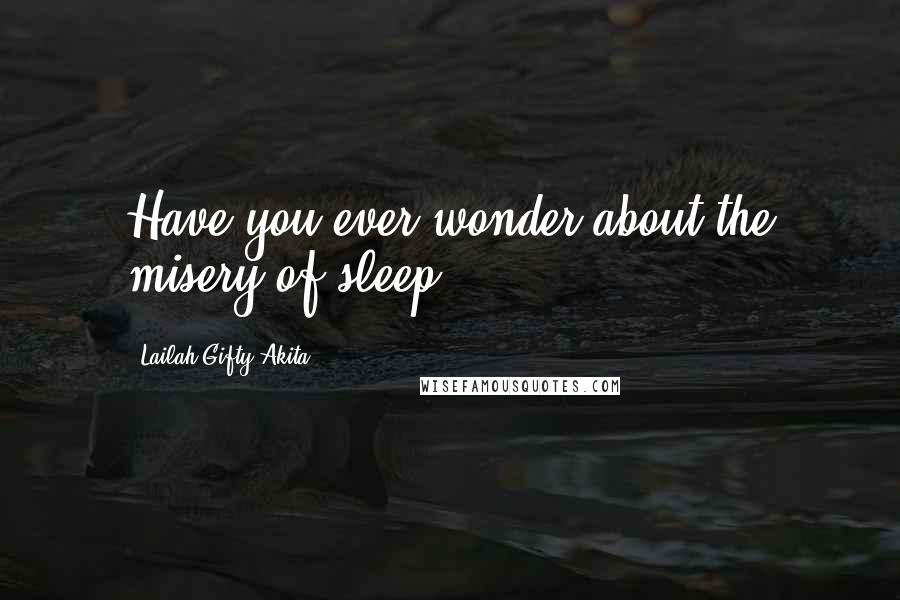 Lailah Gifty Akita Quotes: Have you ever wonder about the misery of sleep?