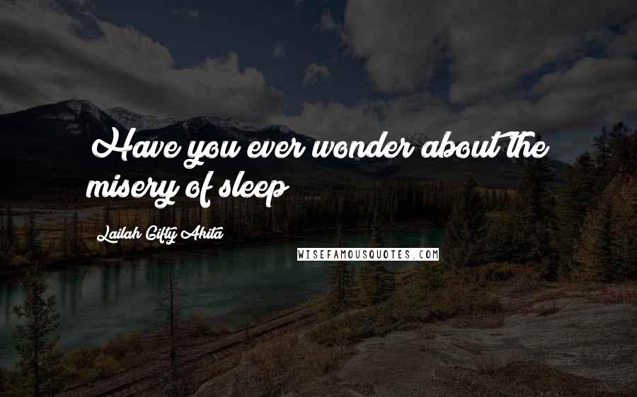 Lailah Gifty Akita Quotes: Have you ever wonder about the misery of sleep?