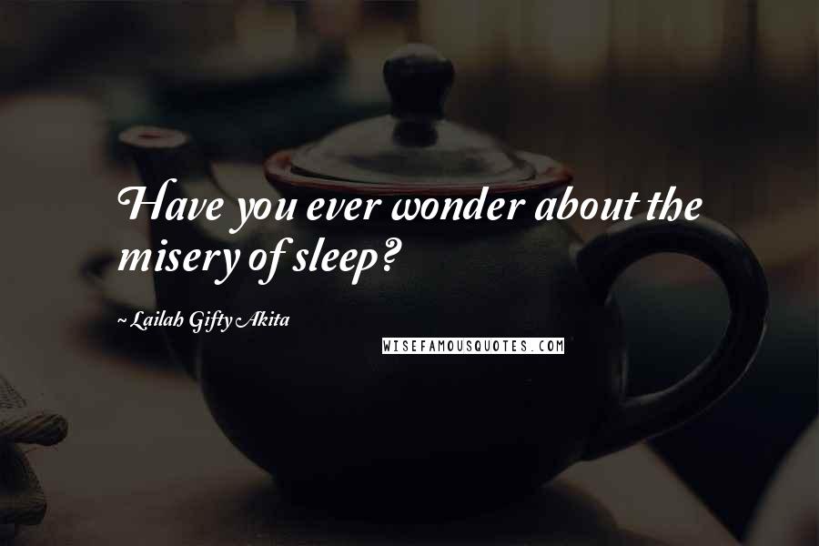 Lailah Gifty Akita Quotes: Have you ever wonder about the misery of sleep?