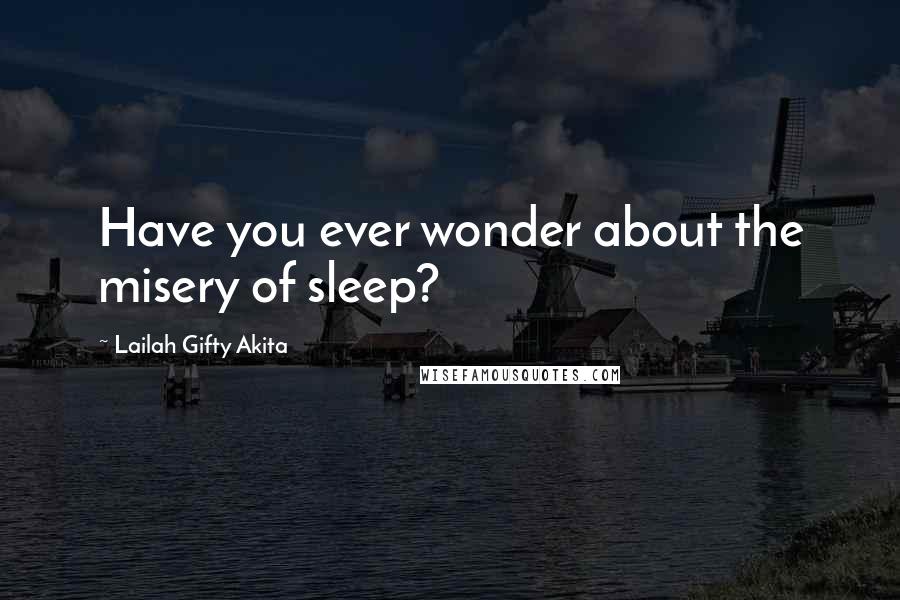 Lailah Gifty Akita Quotes: Have you ever wonder about the misery of sleep?