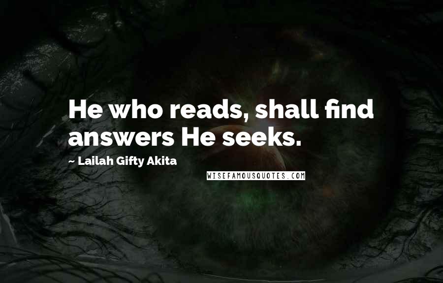 Lailah Gifty Akita Quotes: He who reads, shall find answers He seeks.