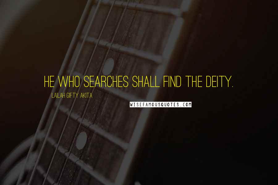 Lailah Gifty Akita Quotes: He who searches shall find the deity.