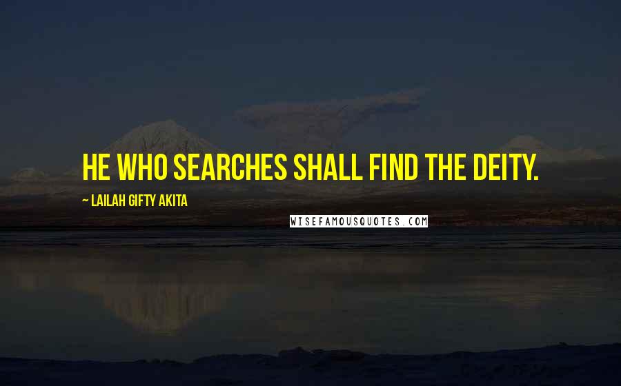 Lailah Gifty Akita Quotes: He who searches shall find the deity.