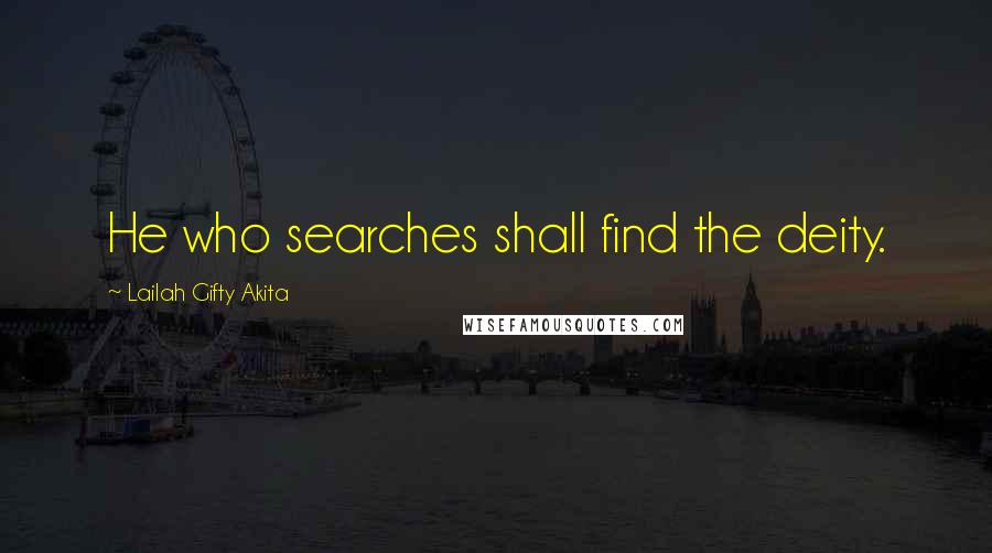 Lailah Gifty Akita Quotes: He who searches shall find the deity.