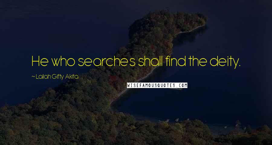 Lailah Gifty Akita Quotes: He who searches shall find the deity.