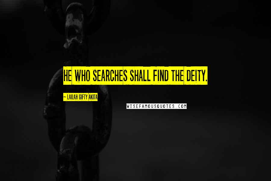 Lailah Gifty Akita Quotes: He who searches shall find the deity.