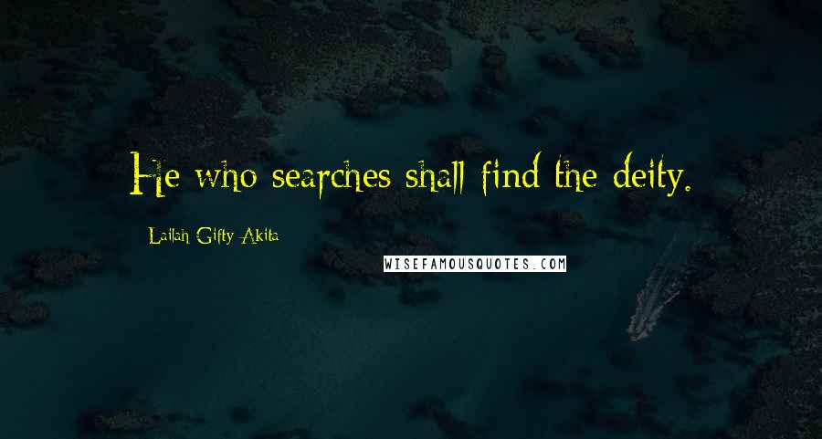 Lailah Gifty Akita Quotes: He who searches shall find the deity.