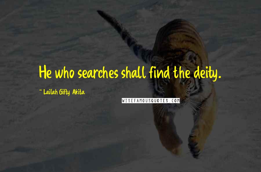 Lailah Gifty Akita Quotes: He who searches shall find the deity.