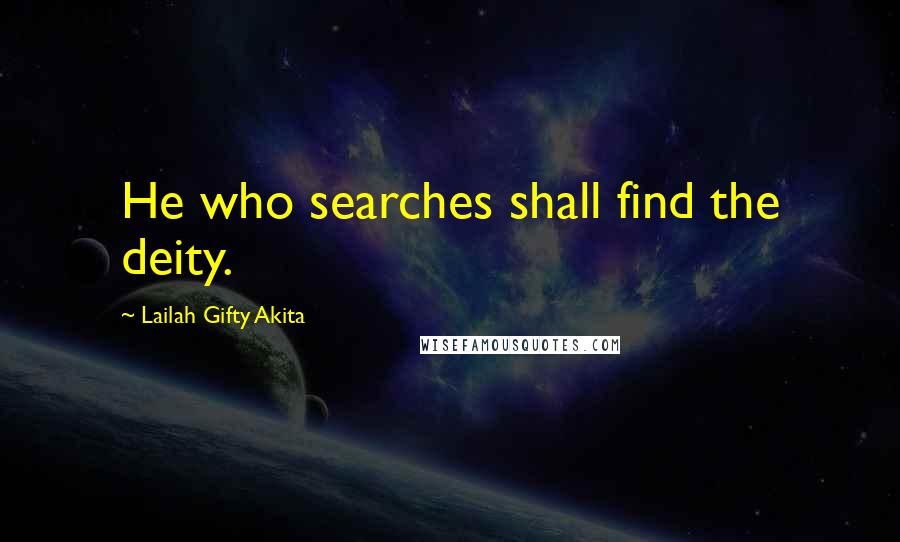 Lailah Gifty Akita Quotes: He who searches shall find the deity.