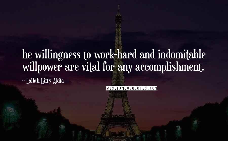 Lailah Gifty Akita Quotes: he willingness to work-hard and indomitable willpower are vital for any accomplishment.