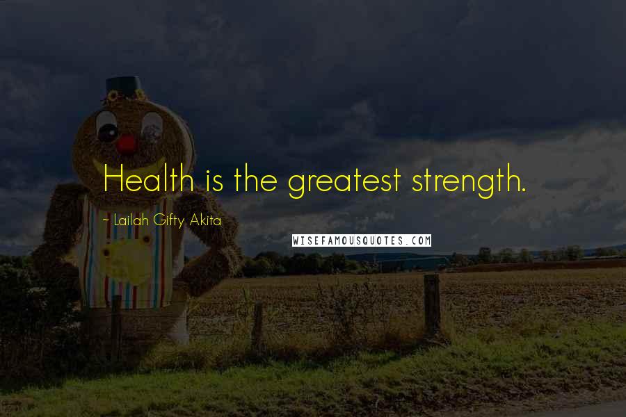 Lailah Gifty Akita Quotes: Health is the greatest strength.