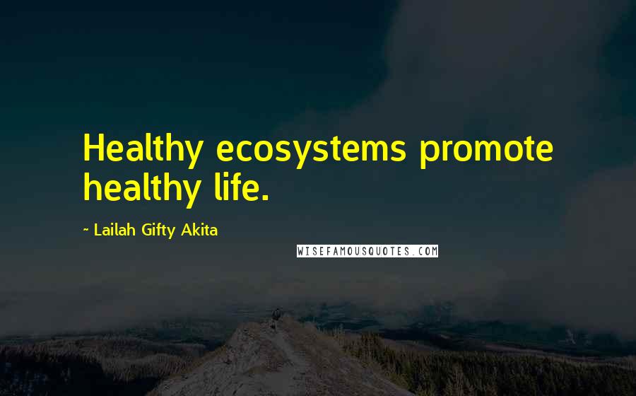 Lailah Gifty Akita Quotes: Healthy ecosystems promote healthy life.