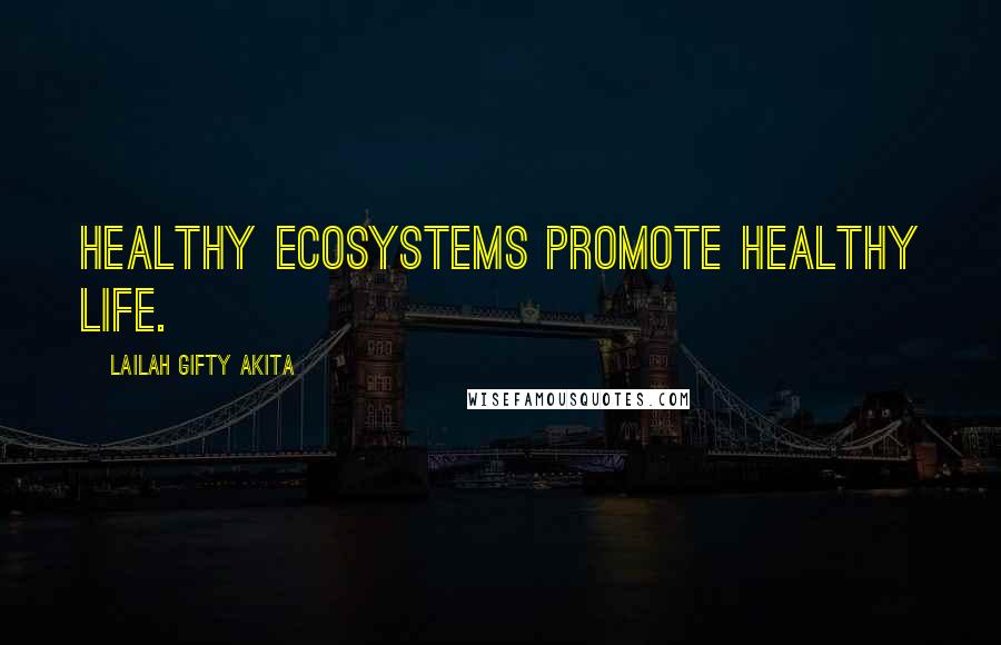 Lailah Gifty Akita Quotes: Healthy ecosystems promote healthy life.