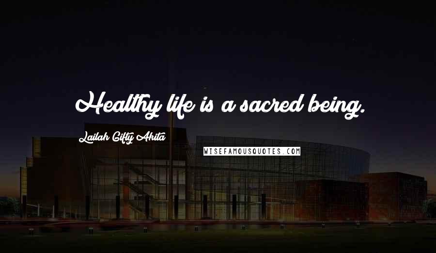 Lailah Gifty Akita Quotes: Healthy life is a sacred being.