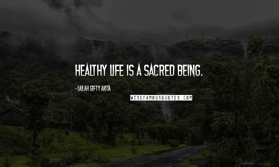 Lailah Gifty Akita Quotes: Healthy life is a sacred being.