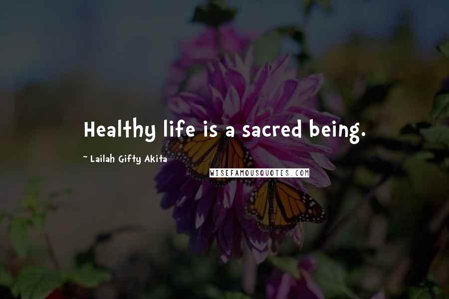 Lailah Gifty Akita Quotes: Healthy life is a sacred being.