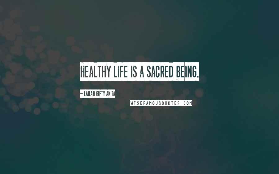 Lailah Gifty Akita Quotes: Healthy life is a sacred being.