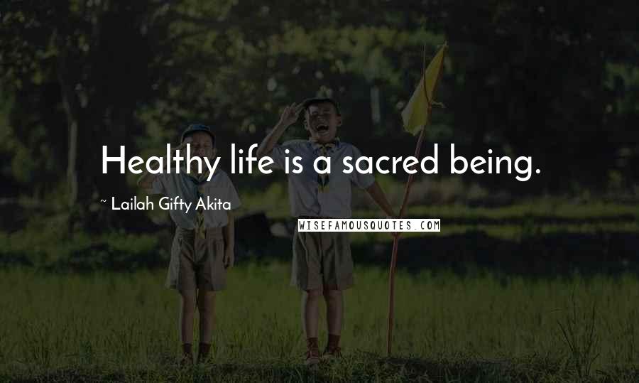 Lailah Gifty Akita Quotes: Healthy life is a sacred being.