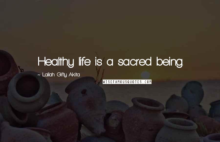 Lailah Gifty Akita Quotes: Healthy life is a sacred being.