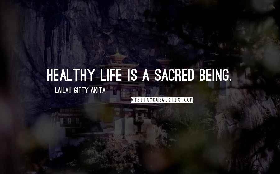 Lailah Gifty Akita Quotes: Healthy life is a sacred being.