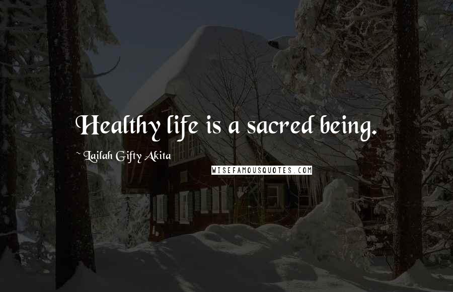 Lailah Gifty Akita Quotes: Healthy life is a sacred being.