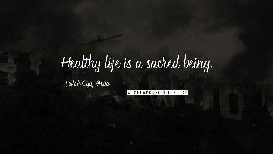 Lailah Gifty Akita Quotes: Healthy life is a sacred being.