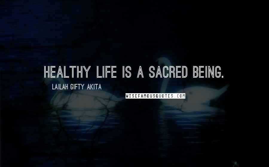 Lailah Gifty Akita Quotes: Healthy life is a sacred being.