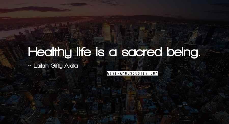 Lailah Gifty Akita Quotes: Healthy life is a sacred being.