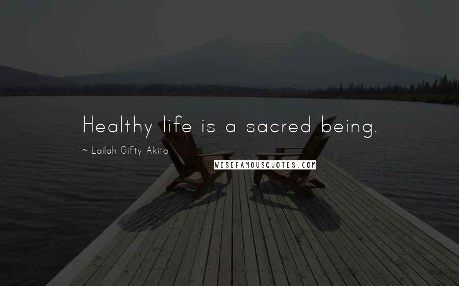 Lailah Gifty Akita Quotes: Healthy life is a sacred being.