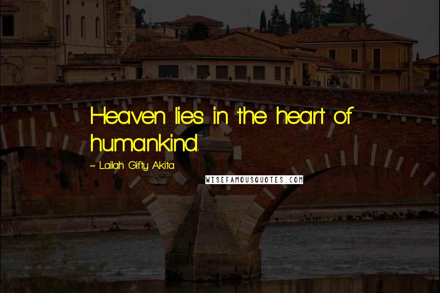Lailah Gifty Akita Quotes: Heaven lies in the heart of humankind.