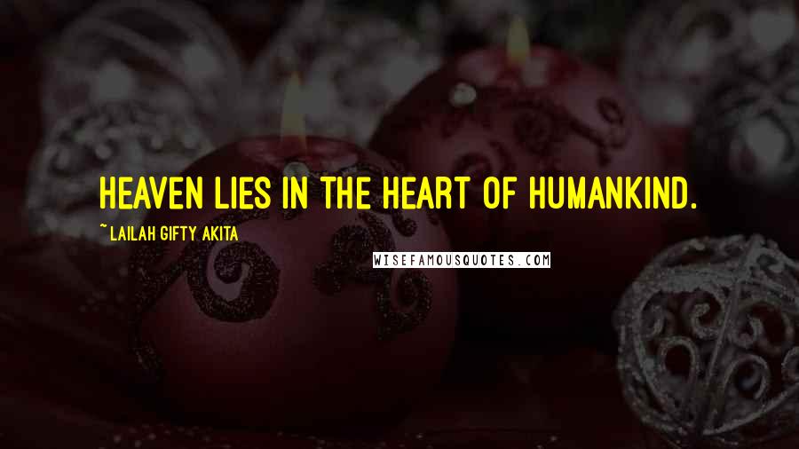 Lailah Gifty Akita Quotes: Heaven lies in the heart of humankind.