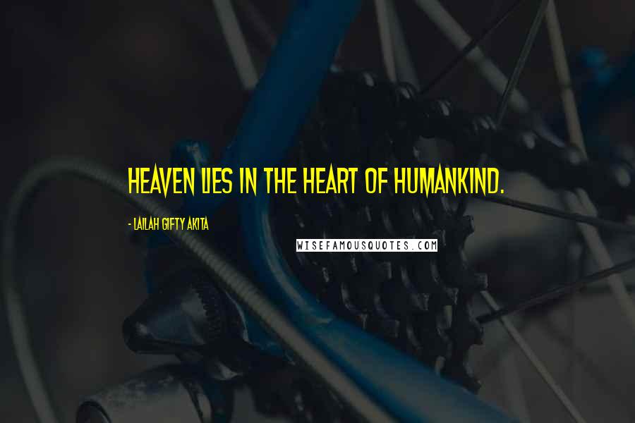 Lailah Gifty Akita Quotes: Heaven lies in the heart of humankind.