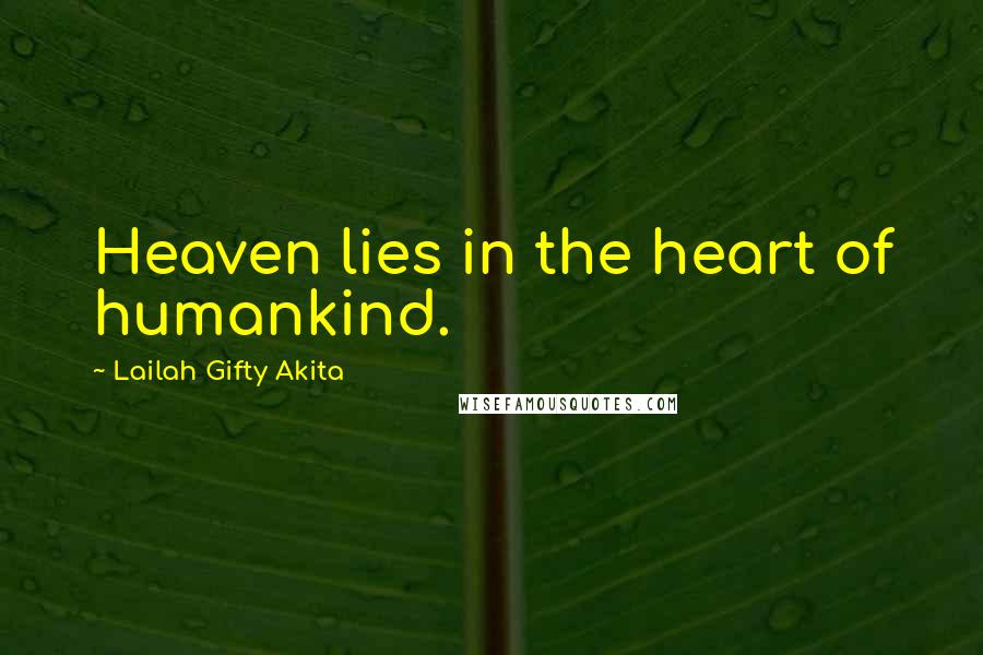 Lailah Gifty Akita Quotes: Heaven lies in the heart of humankind.