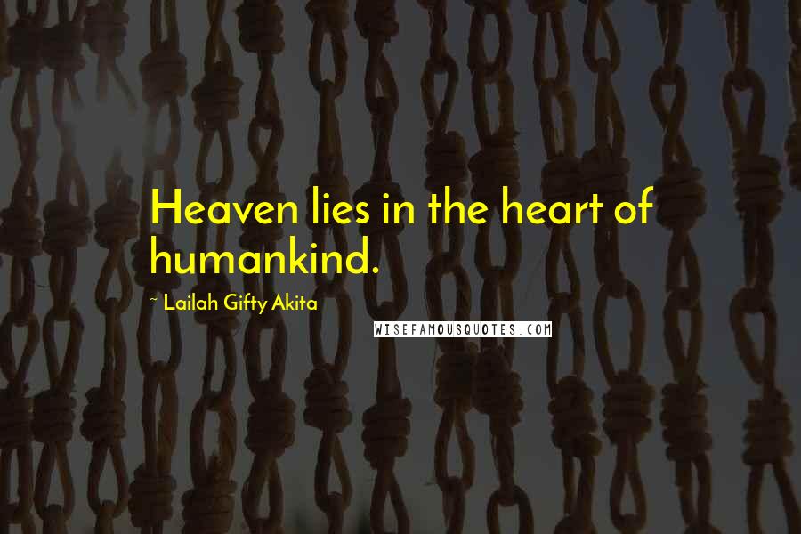 Lailah Gifty Akita Quotes: Heaven lies in the heart of humankind.